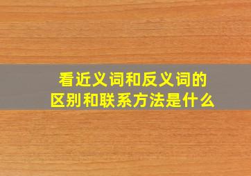 看近义词和反义词的区别和联系方法是什么