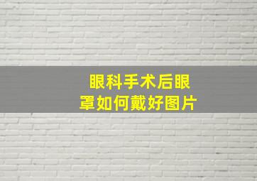 眼科手术后眼罩如何戴好图片