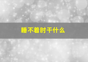 睡不着时干什么