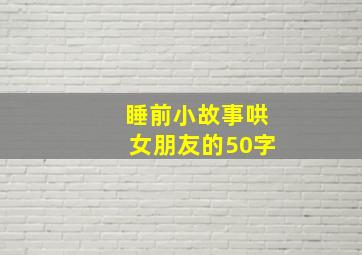 睡前小故事哄女朋友的50字