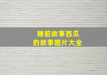 睡前故事西瓜的故事图片大全