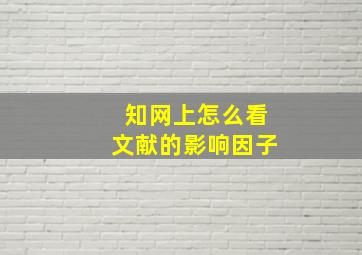 知网上怎么看文献的影响因子