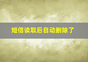 短信读取后自动删除了