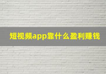 短视频app靠什么盈利赚钱