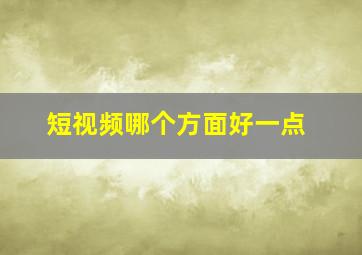 短视频哪个方面好一点