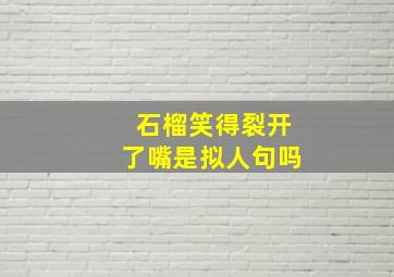 石榴笑得裂开了嘴是拟人句吗