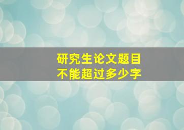 研究生论文题目不能超过多少字