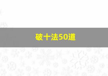 破十法50道