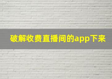 破解收费直播间的app下来