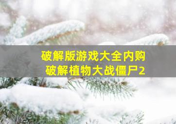 破解版游戏大全内购破解植物大战僵尸2