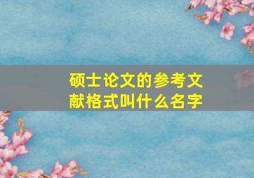 硕士论文的参考文献格式叫什么名字