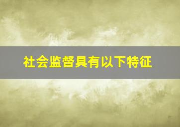 社会监督具有以下特征