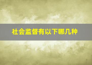 社会监督有以下哪几种