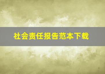 社会责任报告范本下载