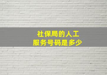 社保局的人工服务号码是多少