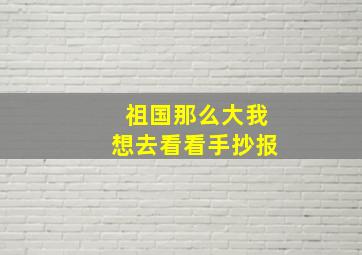 祖国那么大我想去看看手抄报