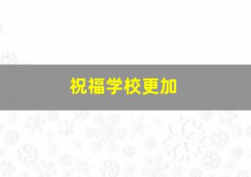 祝福学校更加