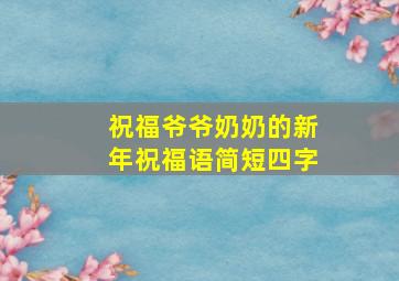 祝福爷爷奶奶的新年祝福语简短四字