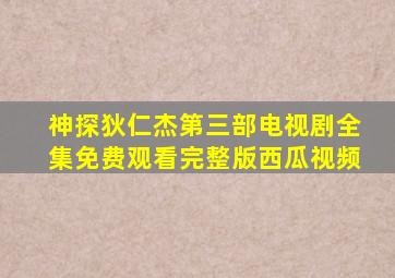 神探狄仁杰第三部电视剧全集免费观看完整版西瓜视频