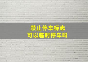 禁止停车标志可以临时停车吗