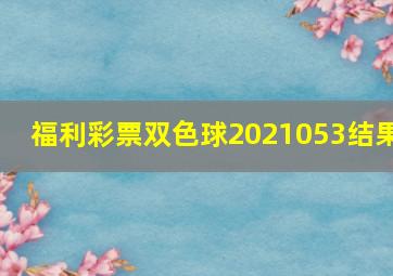 福利彩票双色球2021053结果