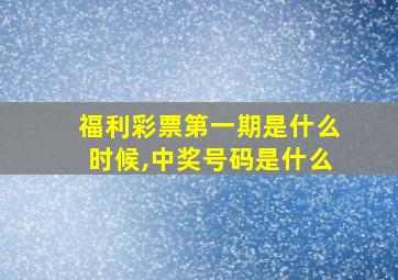 福利彩票第一期是什么时候,中奖号码是什么