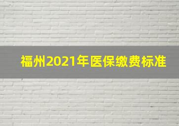 福州2021年医保缴费标准