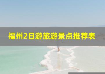 福州2日游旅游景点推荐表