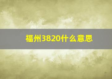 福州3820什么意思