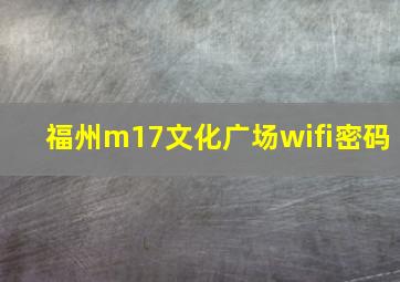 福州m17文化广场wifi密码