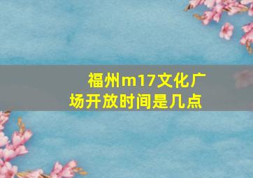 福州m17文化广场开放时间是几点