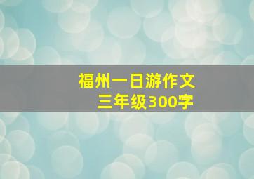 福州一日游作文三年级300字