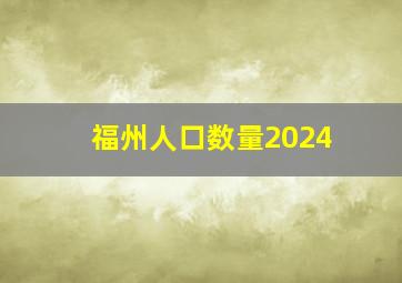 福州人口数量2024