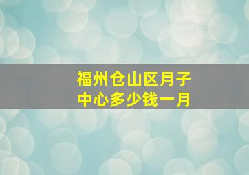 福州仓山区月子中心多少钱一月