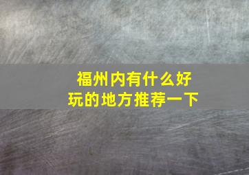 福州内有什么好玩的地方推荐一下