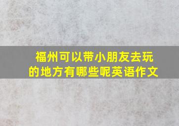 福州可以带小朋友去玩的地方有哪些呢英语作文