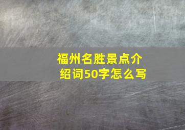 福州名胜景点介绍词50字怎么写