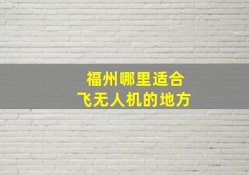 福州哪里适合飞无人机的地方