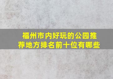 福州市内好玩的公园推荐地方排名前十位有哪些