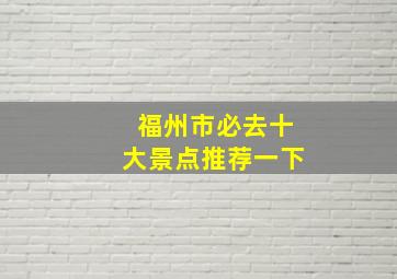 福州市必去十大景点推荐一下