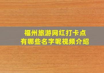 福州旅游网红打卡点有哪些名字呢视频介绍