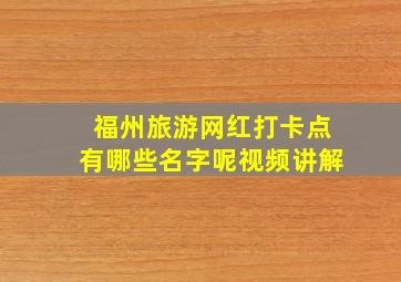 福州旅游网红打卡点有哪些名字呢视频讲解