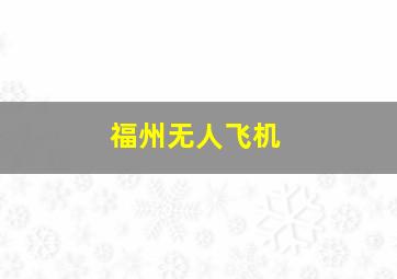 福州无人飞机