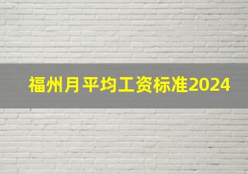 福州月平均工资标准2024