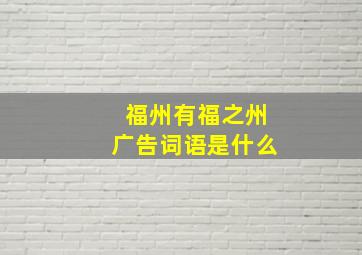 福州有福之州广告词语是什么