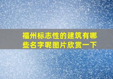 福州标志性的建筑有哪些名字呢图片欣赏一下