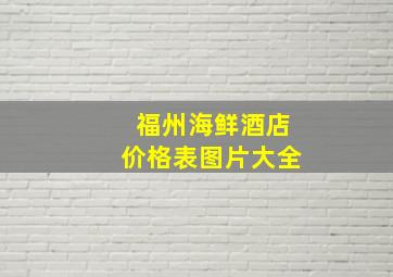 福州海鲜酒店价格表图片大全