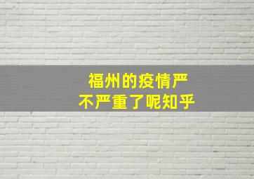 福州的疫情严不严重了呢知乎