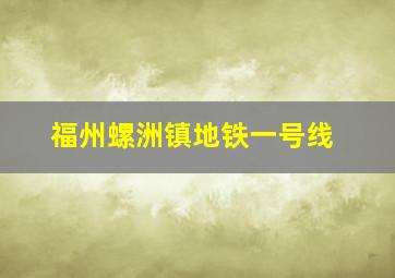 福州螺洲镇地铁一号线