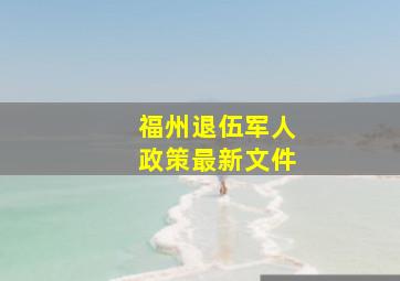 福州退伍军人政策最新文件